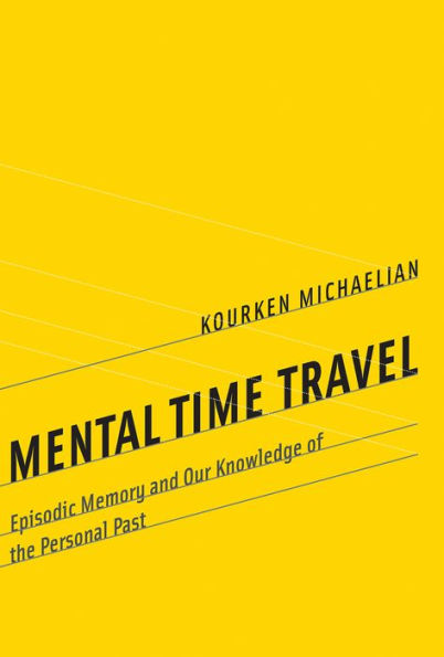 Mental Time Travel: Episodic Memory and Our Knowledge of the Personal Past