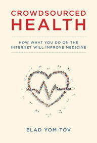 Title: Crowdsourced Health: How What You Do on the Internet Will Improve Medicine, Author: Elad Yom-Tov