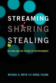 Title: Streaming, Sharing, Stealing: Big Data and the Future of Entertainment, Author: Michael D. Smith