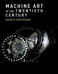 Title: Machine Art in the Twentieth Century, Author: Andreas Broeckmann