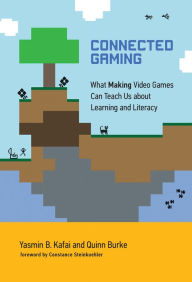 Title: Connected Gaming: What Making Video Games Can Teach Us about Learning and Literacy, Author: Yasmin B. Kafai