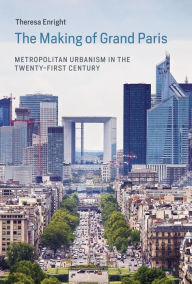 Title: The Making of Grand Paris: Metropolitan Urbanism in the Twenty-First Century, Author: Chaumette-P-G