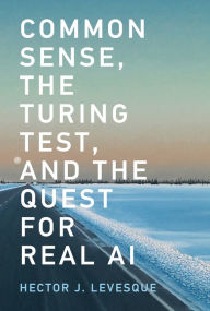 Title: Common Sense, the Turing Test, and the Quest for Real AI, Author: Hector J. Levesque