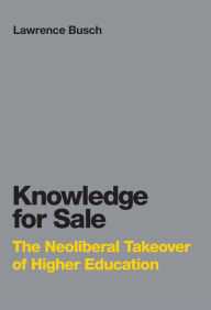 Title: Knowledge for Sale: The Neoliberal Takeover of Higher Education, Author: Lawrence Busch