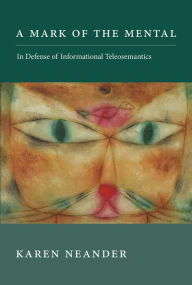 Title: A Mark of the Mental: In Defense of Informational Teleosemantics, Author: Karen Neander