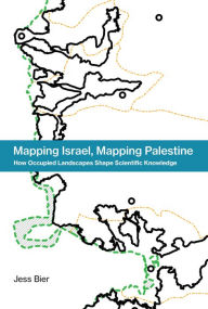 Title: Mapping Israel, Mapping Palestine: How Occupied Landscapes Shape Scientific Knowledge, Author: Sol s Carca o R mel