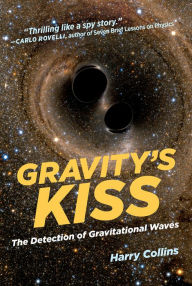 Title: Gravity's Kiss: The Detection of Gravitational Waves, Author: Harry Collins