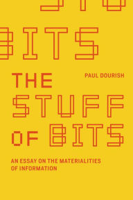 Title: The Stuff of Bits: An Essay on the Materialities of Information, Author: Paul Dourish