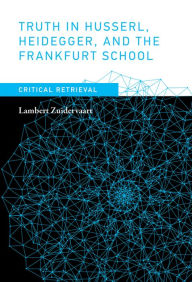 Title: Truth in Husserl, Heidegger, and the Frankfurt School: Critical Retrieval, Author: Lambert Zuidervaart