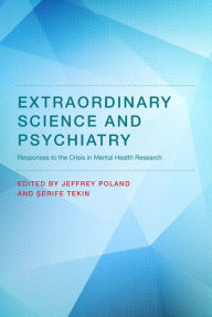 Title: Extraordinary Science and Psychiatry: Responses to the Crisis in Mental Health Research, Author: Jeffrey Poland