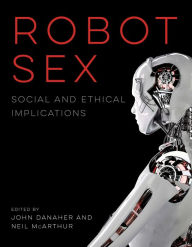 Title: Robot Sex: Social and Ethical Implications, Author: John Danaher