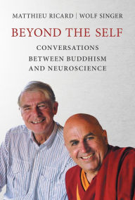 Title: Beyond the Self: Conversations between Buddhism and Neuroscience, Author: Matthieu Ricard