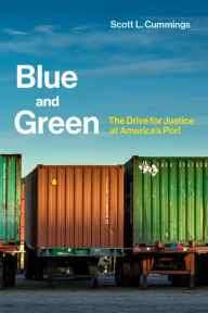 Title: Blue and Green: The Drive for Justice at America's Port, Author: Scott L. Cummings