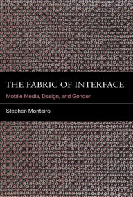 Title: The Fabric of Interface: Mobile Media, Design, and Gender, Author: Stephen Monteiro