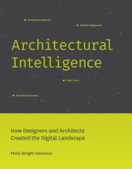 Title: Architectural Intelligence: How Designers and Architects Created the Digital Landscape, Author: Molly Wright Steenson