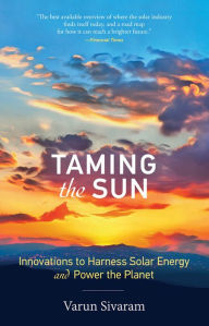 Title: Taming the Sun: Innovations to Harness Solar Energy and Power the Planet, Author: Varun Sivaram