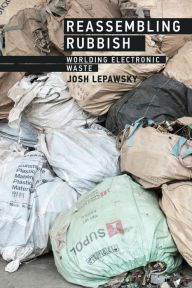 Title: Reassembling Rubbish: Worlding Electronic Waste, Author: Josh Lepawsky