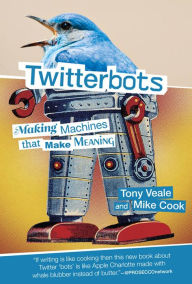 Title: Twitterbots: Making Machines that Make Meaning, Author: Tony Veale