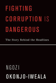 Title: Fighting Corruption Is Dangerous: The Story Behind the Headlines, Author: Ngozi Okonjo-Iweala