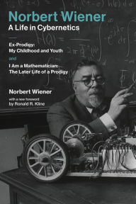 Title: Norbert Wiener#A Life in Cybernetics: Ex-Prodigy: My Childhood and Youth and I Am a Mathematician: The Later Life of a Prodigy, Author: Norbert Wiener