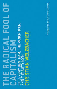 Title: The Radical Fool of Capitalism: On Jeremy Bentham, the Panopticon, and the Auto-Icon, Author: Christian Welzbacher