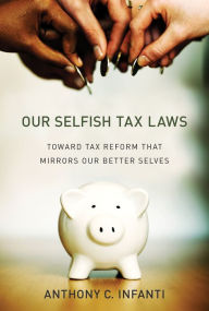 Title: Our Selfish Tax Laws: Toward Tax Reform That Mirrors Our Better Selves, Author: Anthony C. Infanti