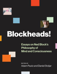 Title: Blockheads!: Essays on Ned Block's Philosophy of Mind and Consciousness, Author: Adam Pautz