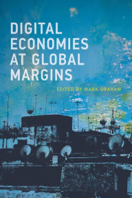 Title: Digital Economies at Global Margins, Author: Mark Graham