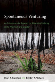 Title: Spontaneous Venturing: An Entrepreneurial Approach to Alleviating Suffering in the Aftermath of a Disaster, Author: Dean A. Shepherd