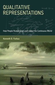 Title: Qualitative Representations: How People Reason and Learn about the Continuous World, Author: Kenneth D. Forbus