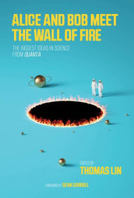Title: Alice and Bob Meet the Wall of Fire: The Biggest Ideas in Science from Quanta, Author: Thomas Lin