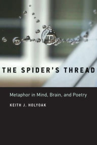 Title: The Spider's Thread: Metaphor in Mind, Brain, and Poetry, Author: Keith J. Holyoak