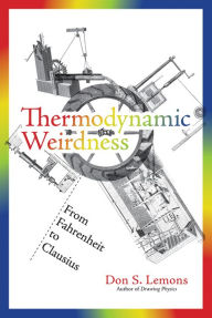 Title: Thermodynamic Weirdness: From Fahrenheit to Clausius, Author: Don S. Lemons