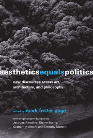 Title: Aesthetics Equals Politics: New Discourses across Art, Architecture, and Philosophy, Author: Mark Foster Gage