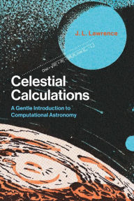 Title: Celestial Calculations: A Gentle Introduction to Computational Astronomy, Author: J. L. Lawrence