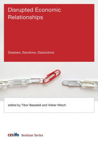 Title: Disrupted Economic Relationships: Disasters, Sanctions, Dissolutions, Author: Tibor Besedes