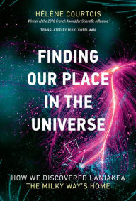 Title: Finding Our Place in the Universe: How We Discovered Laniakea#the Milky Way's Home, Author: Helene Courtois