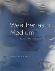 Title: Weather as Medium: Toward a Meteorological Art, Author: Janine Randerson
