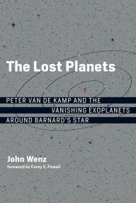 Title: The Lost Planets: Peter van de Kamp and the Vanishing Exoplanets around Barnard's Star, Author: John Wenz