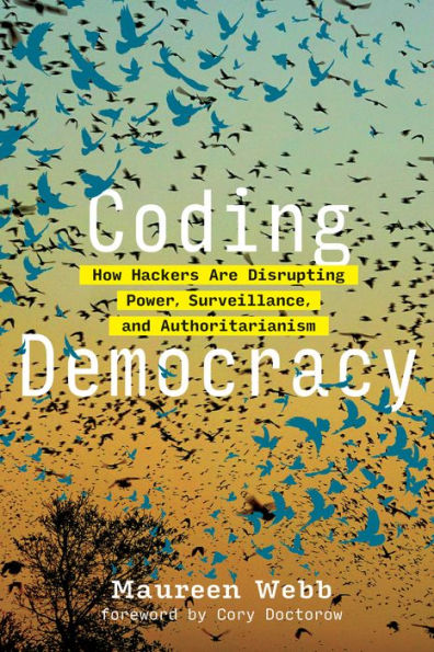 Coding Democracy: How Hackers Are Disrupting Power, Surveillance, and Authoritarianism