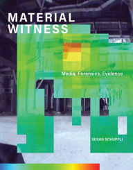 Title: MATERIAL WITNESS: Media, Forensics, Evidence, Author: Susan Schuppli