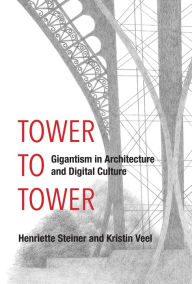 Title: Tower to Tower: Gigantism in Architecture and Digital Culture, Author: Henriette Steiner