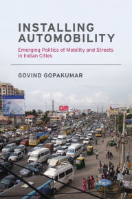 Title: Installing Automobility: Emerging Politics of Mobility and Streets in Indian Cities, Author: Govind Gopakumar