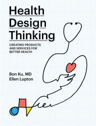 Title: Health Design Thinking: Creating Products and Services for Better Health, Author: Bon Ku