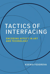 Title: Tactics of Interfacing: Encoding Affect in Art and Technology, Author: Ksenia Fedorova