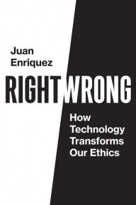 Title: Right/Wrong: How Technology Transforms Our Ethics, Author: Juan Enriquez