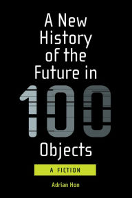 Download free books for ipod touch A New History of the Future in 100 Objects: A Fiction by Adrian Hon