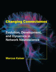 Title: Changing Connectomes: Evolution, Development, and Dynamics in Network Neuroscience, Author: Marcus Kaiser