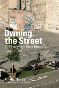 Title: Owning the Street: The Everyday Life of Property, Author: Amelia Thorpe