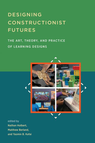 Designing Constructionist Futures: The Art, Theory, and Practice of Learning Designs